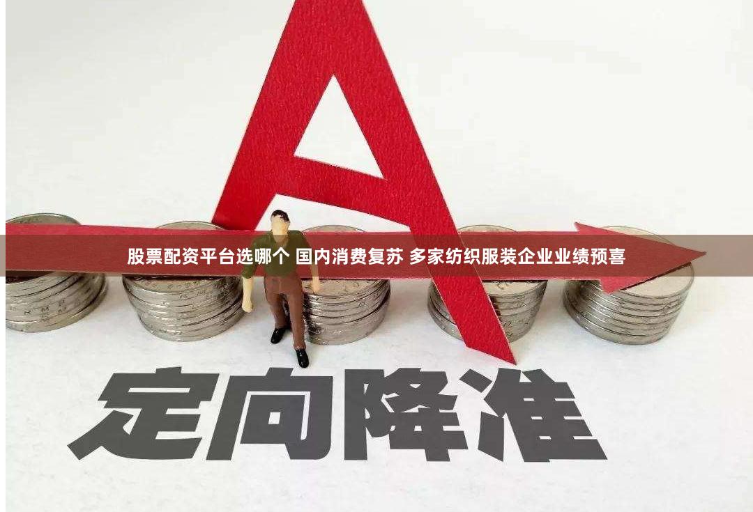 股票配资平台选哪个 国内消费复苏 多家纺织服装企业业绩预喜