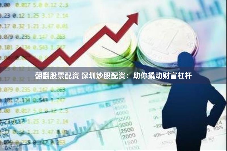 翻翻股票配资 深圳炒股配资：助你撬动财富杠杆