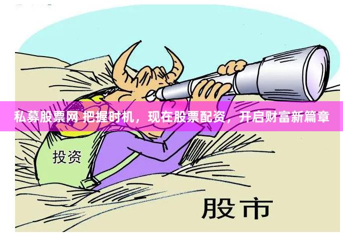 私募股票网 把握时机，现在股票配资，开启财富新篇章