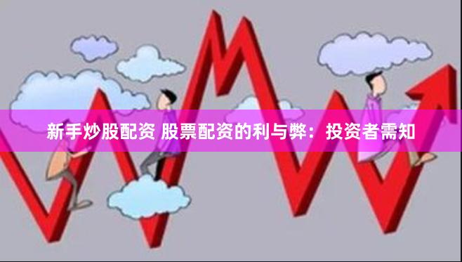 新手炒股配资 股票配资的利与弊：投资者需知